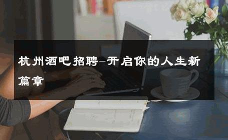 杭州酒吧招聘-开启你的人生新篇章 