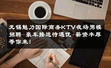 无锡魅力国际商务KTV夜场男模招聘-豪车接送待遇优-薪资丰厚等你来！ 