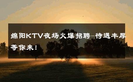 绵阳KTV夜场火爆招聘-待遇丰厚等你来！ 