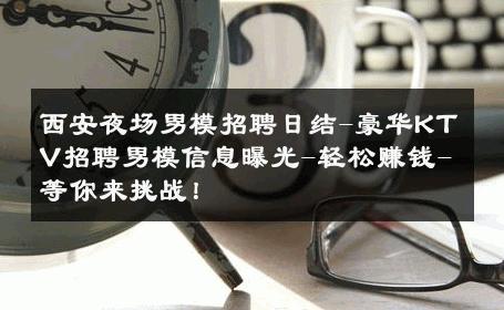 西安夜场男模招聘日结-豪华KTV招聘男模信息曝光-轻松赚钱-等你来挑战！ 