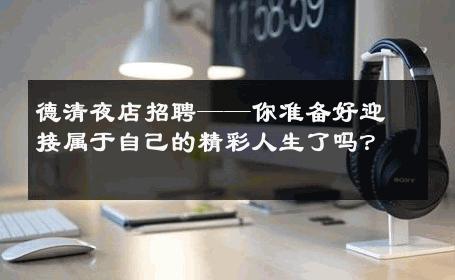 德清夜店招聘——你准备好迎接属于自己的精彩人生了吗？ 