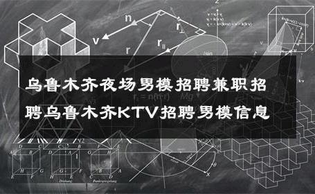 乌鲁木齐夜场男模招聘兼职招聘乌鲁木齐KTV招聘男模信息 