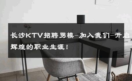 长沙KTV招聘男模-加入我们-开启辉煌的职业生涯！ 