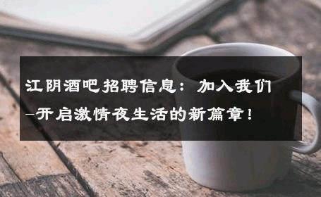 江阴酒吧招聘信息：加入我们-开启激情夜生活的新篇章！ 