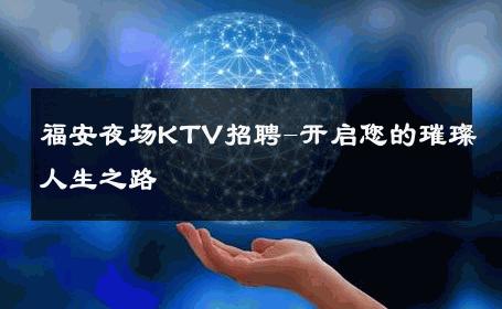 福安夜场KTV招聘-开启您的璀璨人生之路 
