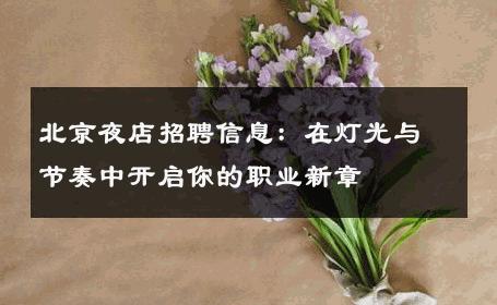 北京夜店招聘信息：在灯光与节奏中开启你的职业新章 
