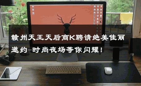 赣州天王天后商K聘请绝美佳丽邀约-时尚夜场等你闪耀！ 