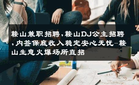 鞍山兼职招聘,鞍山DJ公主招聘,内签保底收入稳定安心无忧-鞍山生意火爆场所直招