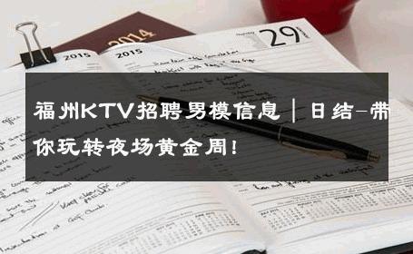 福州KTV招聘男模信息｜日结-带你玩转夜场黄金周！ 