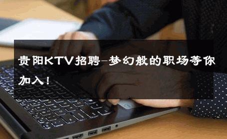 贵阳KTV招聘-梦幻般的职场等你加入！ 