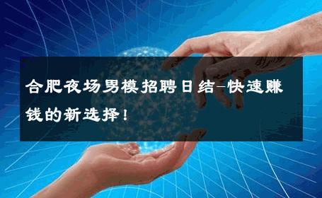 合肥夜场男模招聘日结-快速赚钱的新选择！ 