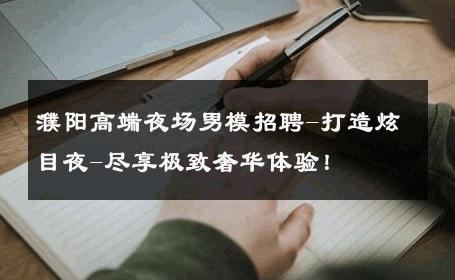 濮阳高端夜场男模招聘-打造炫目夜-尽享极致奢华体验！ 