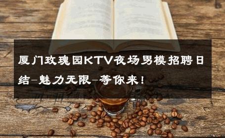 厦门玫瑰园KTV夜场男模招聘日结-魅力无限-等你来！ 