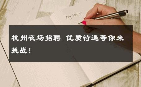 杭州夜场招聘-优质待遇等你来挑战！ 