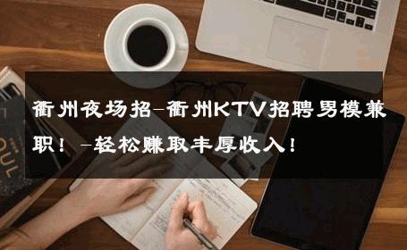 衢州夜场招-衢州KTV招聘男模兼职！-轻松赚取丰厚收入！ 