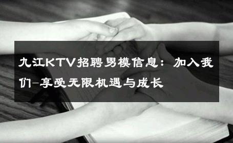 九江KTV招聘男模信息：加入我们-享受无限机遇与成长 