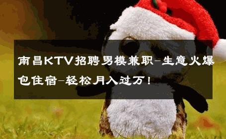 南昌KTV招聘男模兼职-生意火爆包住宿-轻松月入过万！ 