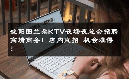 沈阳图兰朵KTV夜场夜总会招聘高端商务！店内直招-机会难得！ 