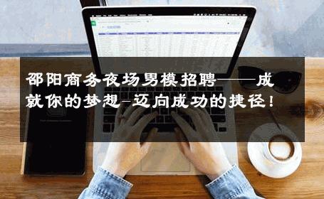 邵阳商务夜场男模招聘——成就你的梦想-迈向成功的捷径！ 