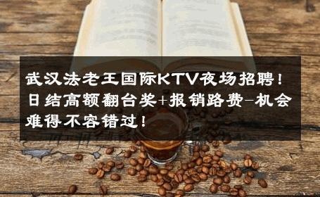 武汉法老王国际KTV夜场招聘！日结高额翻台奖+报销路费-机会难得不容错过！ 