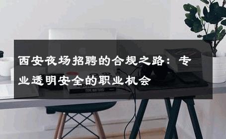 西安夜场招聘的合规之路：专业透明安全的职业机会 