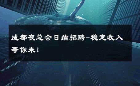 成都夜总会日结招聘-稳定收入等你来！ 