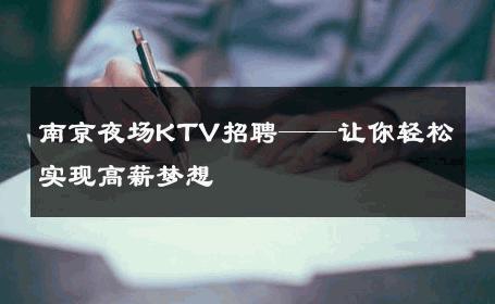 南京夜场KTV招聘——让你轻松实现高薪梦想 