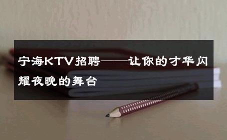 宁海KTV招聘——让你的才华闪耀夜晚的舞台 
