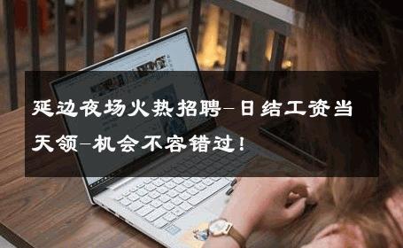 延边夜场火热招聘-日结工资当天领-机会不容错过！ 