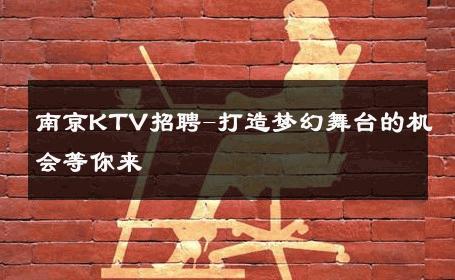 南京KTV招聘-打造梦幻舞台的机会等你来 
