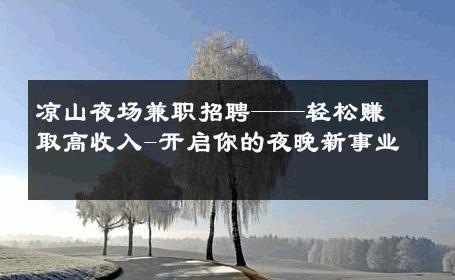 凉山夜场兼职招聘——轻松赚取高收入-开启你的夜晚新事业 