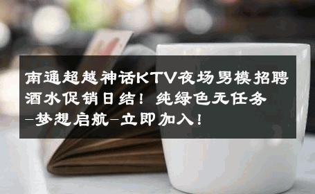南通超越神话KTV夜场男模招聘酒水促销日结！纯绿色无任务-梦想启航-立即加入！ 