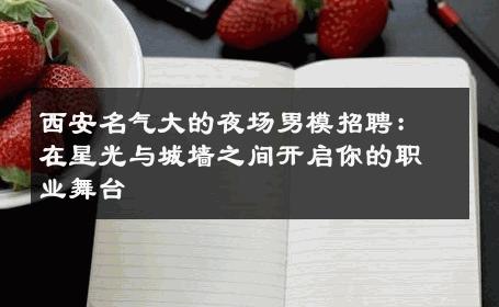 西安名气大的夜场男模招聘：在星光与城墙之间开启你的职业舞台 
