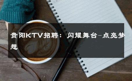 贵阳KTV招聘：闪耀舞台-点亮梦想 