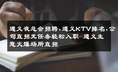 遵义夜总会招聘,遵义KTV排名,公司直招无任务轻松入职-遵义生意火爆场所直招