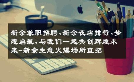 新余兼职招聘,新余夜店排行,梦想启航,与我们一起共创辉煌未来-新余生意火爆场所直招