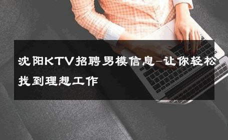 沈阳KTV招聘男模信息-让你轻松找到理想工作 