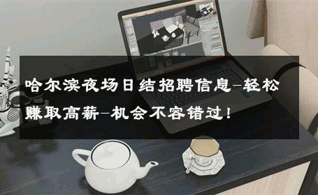 哈尔滨夜场日结招聘信息-轻松赚取高薪-机会不容错过！ 