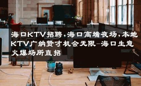 海口KTV招聘,海口高端夜场,本地KTV广纳贤才机会无限-海口生意火爆场所直招