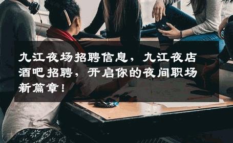 九江夜场招聘信息，九江夜店酒吧招聘，开启你的夜间职场新篇章！
