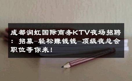 成都润虹国际商务KTV夜场招聘：招募-轻松赚钱钱-顶级夜总会职位等你来！ 