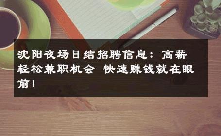 沈阳夜场日结招聘信息：高薪轻松兼职机会-快速赚钱就在眼前！ 