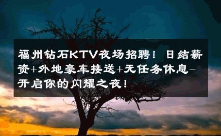 福州钻石KTV夜场招聘！日结薪资+外地豪车接送+无任务休息-开启你的闪耀之夜！ 