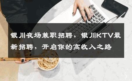 银川夜场兼职招聘，银川KTV最新招聘，开启你的高收入之路