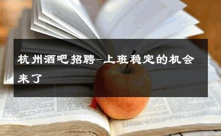 杭州酒吧招聘-上班稳定的机会来了 