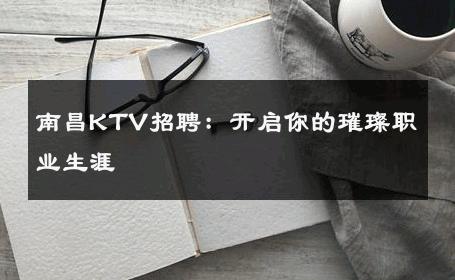 南昌KTV招聘：开启你的璀璨职业生涯 