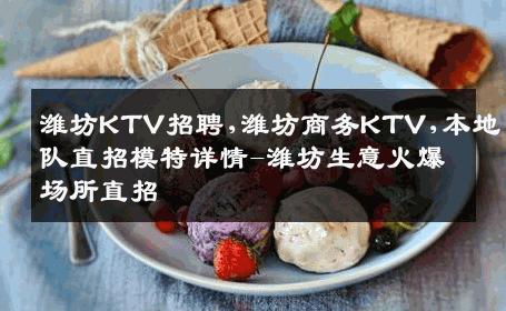 潍坊KTV招聘,潍坊商务KTV,本地团队直招模特详情-潍坊生意火爆场所直招