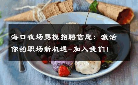 海口夜场男模招聘信息：激活你的职场新机遇-加入我们！ 
