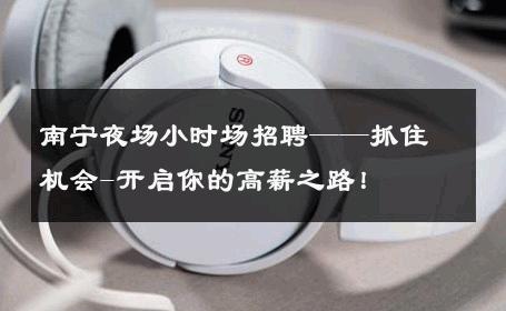 南宁夜场小时场招聘——抓住机会-开启你的高薪之路！ 