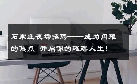 石家庄夜场招聘——成为闪耀的焦点-开启你的璀璨人生！ 